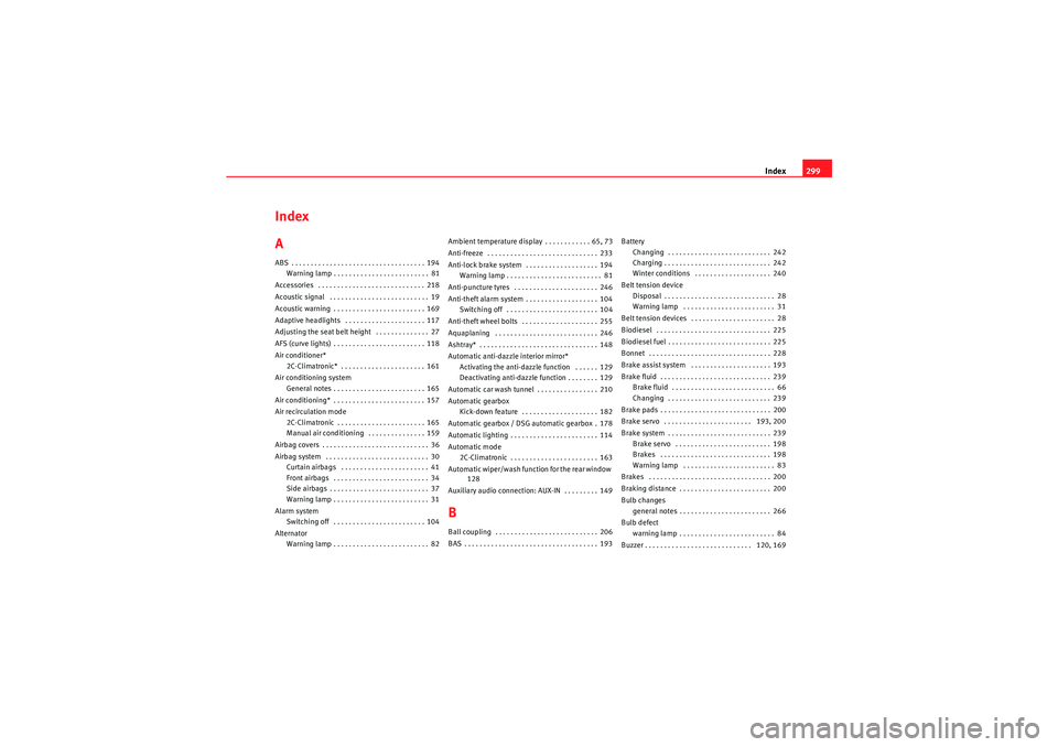 Seat Altea 2010  Owners Manual Index299
Index
AABS . . . . . . . . . . . . . . . . . . . . . . . . . . . . . . . . . . . 194
Warning lamp . . . . . . . . . . . . . . . . . . . . . . . . . 81
Accessories  . . . . . . . . . . . . . .