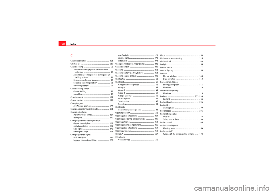 Seat Altea 2010 User Guide Index
300CCatalytic converter . . . . . . . . . . . . . . . . . . . . . . 201
CD changer . . . . . . . . . . . . . . . . . . . . . . . . . . . . 139
Central locking . . . . . . . . . . . . . . . Seat Altea 2010 User Guide Index
300CCatalytic converter . . . . . . . . . . . . . . . . . . . . . . 201
CD changer . . . . . . . . . . . . . . . . . . . . . . . . . . . . 139
Central locking . . . . . . . . . . . . . . .