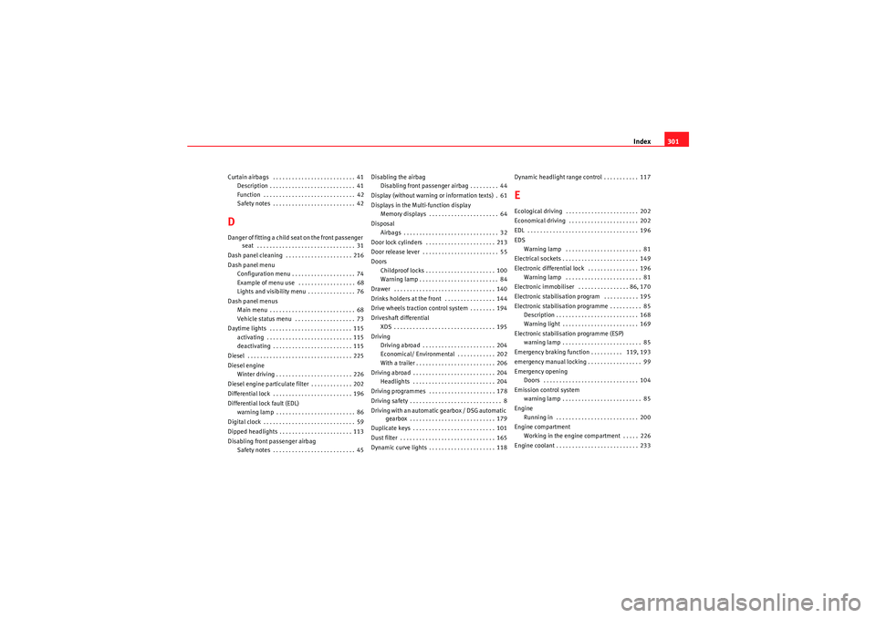Seat Altea 2010 Owners Manual Index301
Curtain airbags . . . . . . . . . . . . . . . . . . . . . . . . . . 41
Description . . . . . . . . . . . . . . . . . . . . . . . . . . . 41
Function . . . . . . . . . . . . . . . . . . . . Seat Altea 2010 Owners Manual Index301
Curtain airbags . . . . . . . . . . . . . . . . . . . . . . . . . . 41
Description . . . . . . . . . . . . . . . . . . . . . . . . . . . 41
Function . . . . . . . . . . . . . . . . . . . .