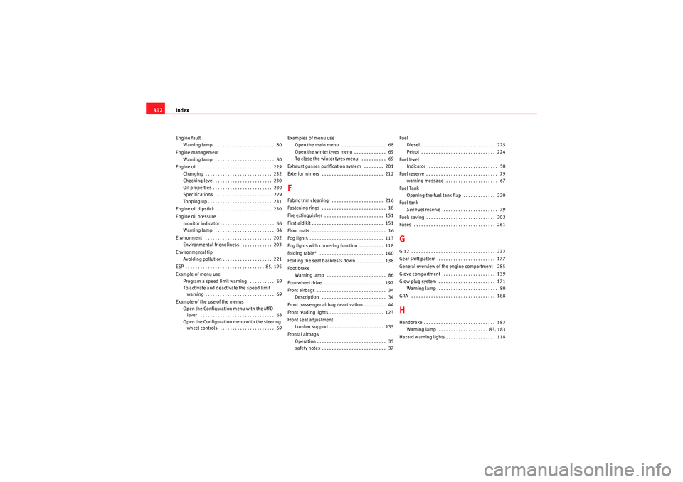 Seat Altea 2010  Owners Manual Index
302Engine fault
Warning lamp  . . . . . . . . . . . . . . . . . . . . . . . .  80
Engine management Warning lamp  . . . . . . . . . . . . . . . . . . . . . . . .  80
Engine oil . . . . . . . . .