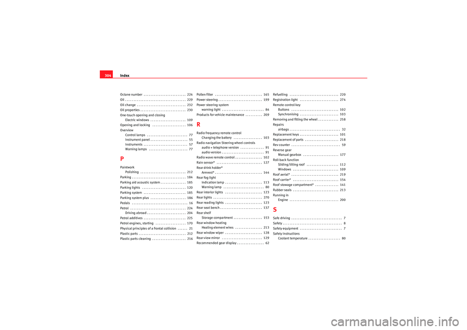 Seat Altea 2010  Owners Manual Index
304Octane number  . . . . . . . . . . . . . . . . . . . . . . . . .  224
Oil . . . . . . . . . . . . . . . . . . . . . . . . . . . . . . . . . . . .  229
Oil change  . . . . . . . . . . . . . . 