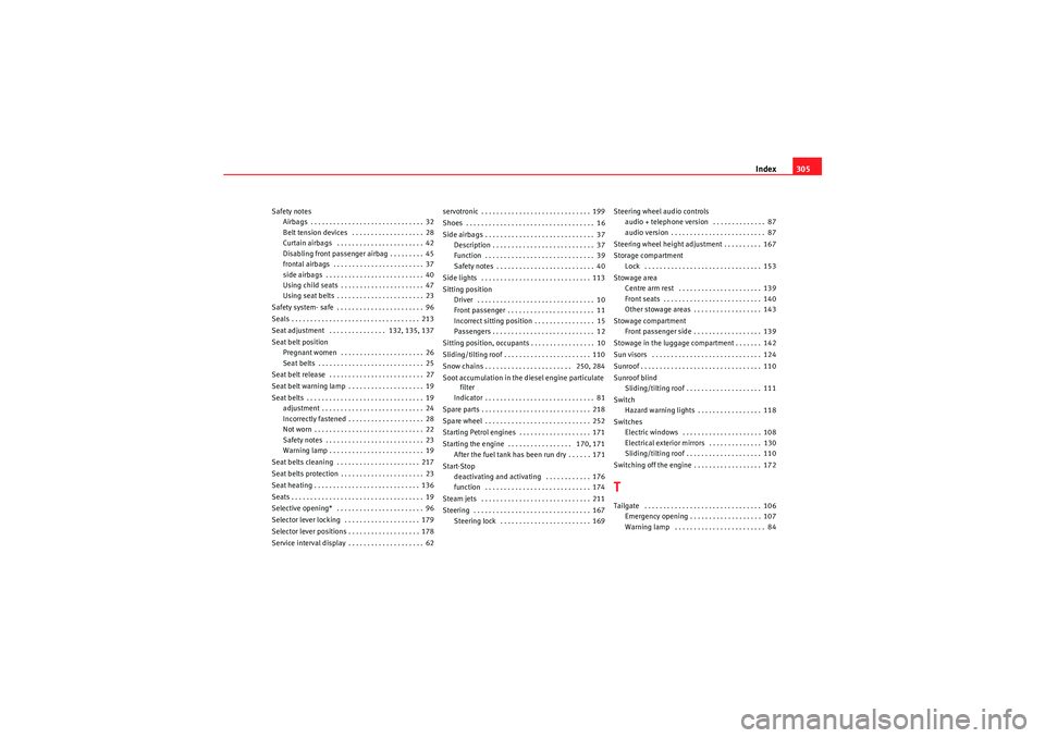 Seat Altea 2010  Owners Manual Index305
Safety notes
Airbags . . . . . . . . . . . . . . . . . . . . . . . . . . . . . . 32
Belt tension devices  . . . . . . . . . . . . . . . . . . . 28
Curtain airbags  . . . . . . . . . . . . . .