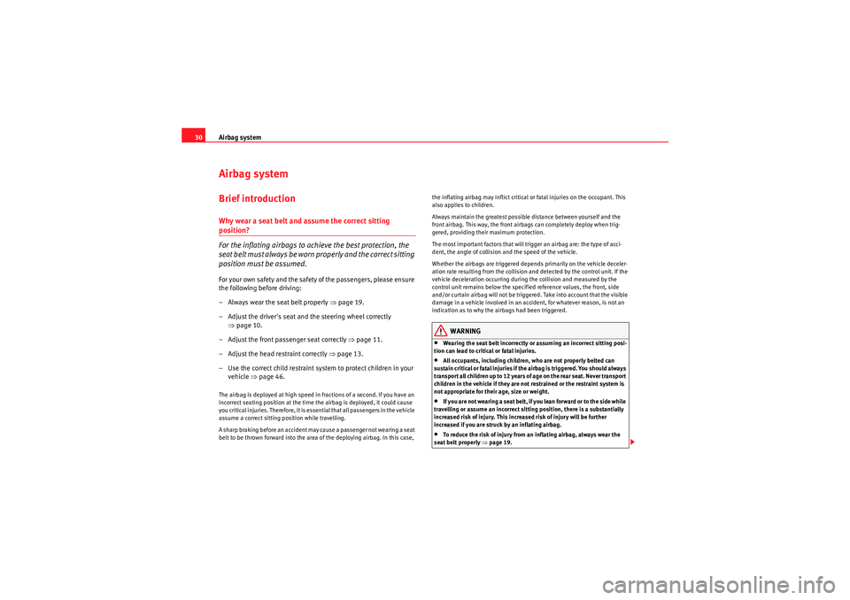 Seat Altea 2010 Owners Guide Airbag system
30Airbag systemBrief introductionWhy wear a seat belt and assume the correct sitting position?
For the inflating airbags to achieve the best protection, the 
seat  b e l t  m u st al w a