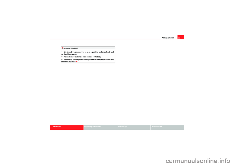 Seat Altea 2010 Owners Guide Airbag system33
Safety First
Operating instructions
Practical tips
Technical Data
•We strongly recommend you to go to a qualified workshop for all work 
on the airbag system.•Never attempt to alte