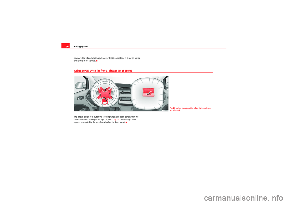 Seat Altea 2010 Owners Guide Airbag system
36may develop when the airbag deploys. This is normal and it is not an indica-
tion of fire in the vehicle.Airbag covers when the frontal airbags are triggeredThe airbag covers fold out 