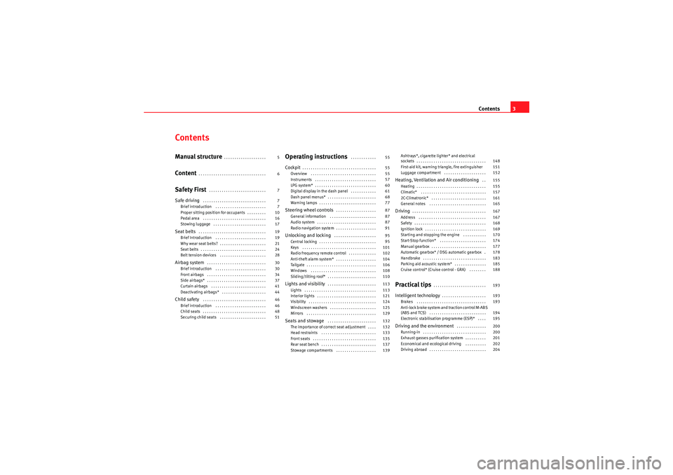 Seat Altea 2010  Owners Manual Contents3
ContentsManual structure
. . . . . . . . . . . . . . . . . . . . 
Content
. . . . . . . . . . . . . . . . . . . . . . . . . . . . . . . . 
Safety First
 . . . . . . . . . . . . . . . . . . .