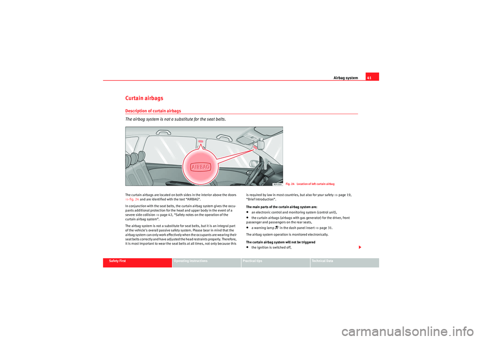 Seat Altea 2010 User Guide Airbag system41
Safety First
Operating instructions
Practical tips
Technical Data
Curtain airbagsDescription of curtain airbags
The airbag system is not a substitute for the seat belts.The curtain air