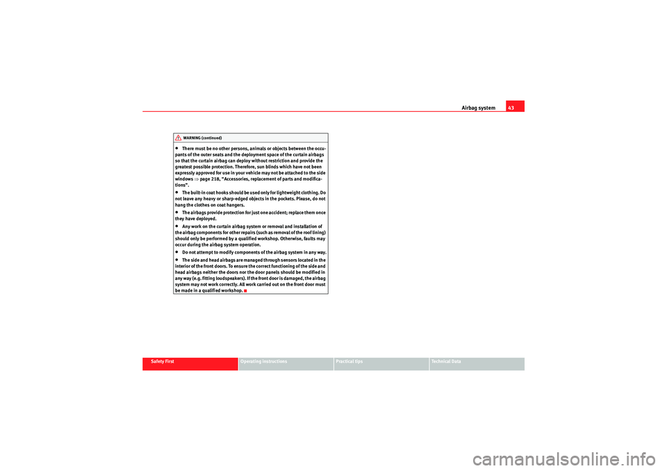 Seat Altea 2010 Service Manual Airbag system43
Safety First
Operating instructions
Practical tips
Technical Data
•There must be no other persons, animals or objects between the occu-
pants of the outer seats and the deployment sp