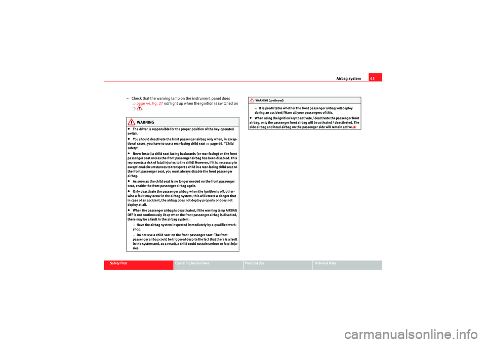 Seat Altea 2010 Service Manual Airbag system45
Safety First
Operating instructions
Practical tips
Technical Data
– Check that the warning lamp on the instrument panel does 
⇒page 44, fig. 27  not  light up when the ignition is 