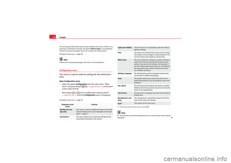 Seat Altea 2010  Owners Manual Cockpit
74The warning and information texts may be viewed in this menu. If there is no 
warning or information message, the option  Vehicle status is not displayed. 
If there are several messages, eac