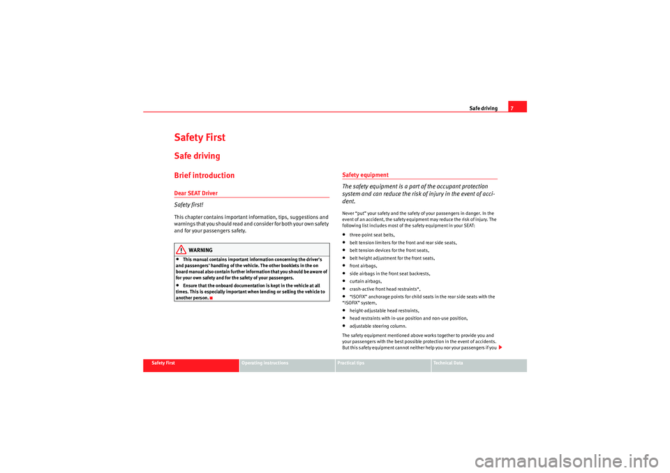 Seat Altea 2010  Owners Manual Safe driving7
Safety First
Operating instructions
Practical tips
Technical Data
Safety FirstSafe drivingBrief introductionDear SEAT Driver
Safety first!This chapter contains important in formation, ti