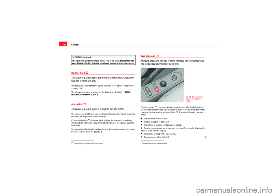 Seat Altea 2010 Owners Manual Cockpit
82wheels to lock quickly when you brake. This could cause the rear to break
away. Risk of skidding. Stop the vehicle and seek technical assistance.Washer fluid
This warning lamp lights u Seat Altea 2010 Owners Manual Cockpit
82wheels to lock quickly when you brake. This could cause the rear to break
away. Risk of skidding. Stop the vehicle and seek technical assistance.Washer fluid
This warning lamp lights u