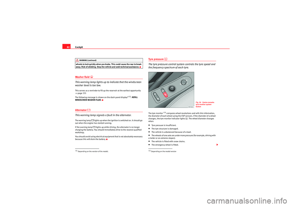 Seat Altea 2010  Owners Manual Cockpit
82wheels to lock quickly when you brake. This could cause the rear to break 
away. Risk of skidding. Stop the vehicle and seek technical assistance.Washer fluid 

This warning lamp lights u