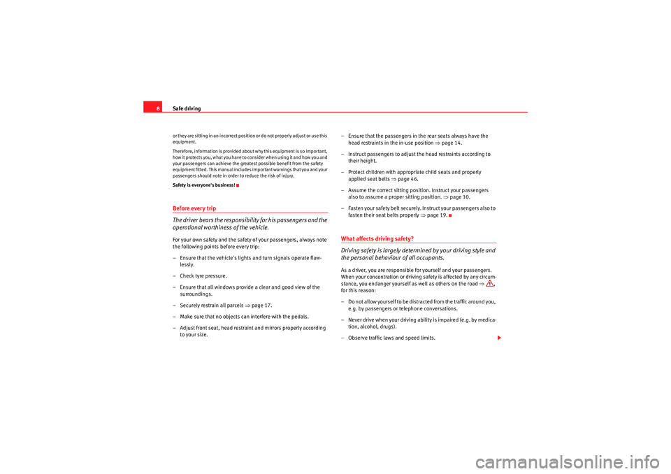 Seat Altea 2010  Owners Manual Safe driving
8or they are sitting in an incorrect positio n or do not properly adjust or use this 
equipment.
Therefore, information is provided about why this equipment is so important, 
how it prote