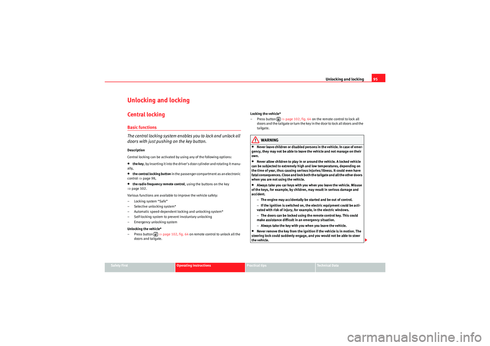 Seat Altea 2010 Service Manual Unlocking and locking95
Safety First
Operating instructions
Practical tips
Technical Data
Unlocking and lockingCe n t ra l l o cki n gBasic functions
The central locking system enables you to lock and Seat Altea 2010 Service Manual Unlocking and locking95
Safety First
Operating instructions
Practical tips
Technical Data
Unlocking and lockingCe n t ra l l o cki n gBasic functions
The central locking system enables you to lock and