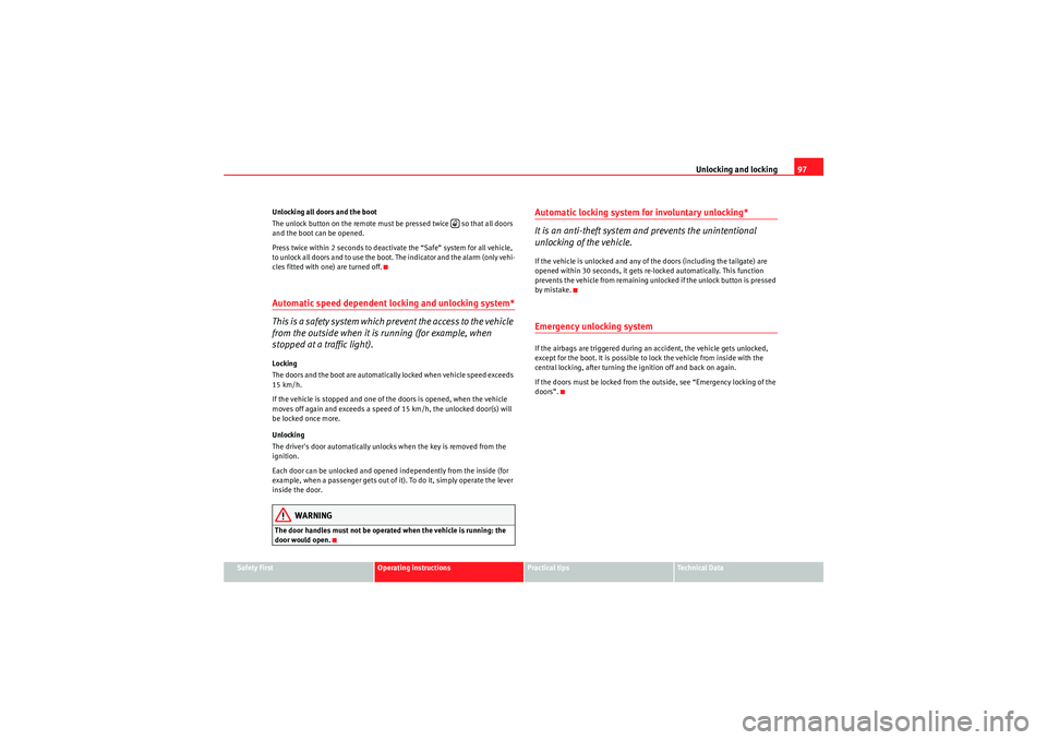 Seat Altea 2010  Owners Manual Unlocking and locking97
Safety First
Operating instructions
Practical tips
Technical Data
Unlocking all doors and the boot
The unlock button on the remote must be pressed twice   so that all doors 
an