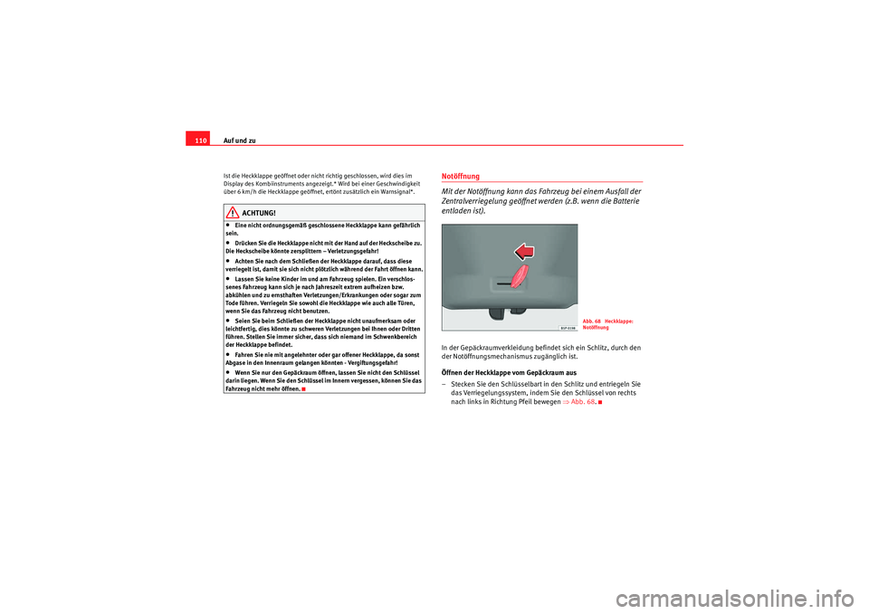 Seat Altea 2010  Betriebsanleitung (in German) Auf und zu
110Ist die Heckklappe geöffnet oder nicht richtig geschlossen, wird dies im 
Display des Kombiinstruments angezeigt.* Wird bei einer Geschwindigkeit 
über 6 km/h die Heckklappe geöffnet,