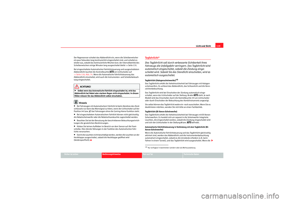 Seat Altea 2010 Betriebsanleitung (in German) Licht und Sicht119
Sicher ist sicher
Bedienungshinweise
Rat und Tat
Technische Daten
Der Regensensor schaltet das Abblendlicht ein, wenn die Scheibenwischer
ein paar Sekunden lang kontinuierlich eing Seat Altea 2010 Betriebsanleitung (in German) Licht und Sicht119
Sicher ist sicher
Bedienungshinweise
Rat und Tat
Technische Daten
Der Regensensor schaltet das Abblendlicht ein, wenn die Scheibenwischer
ein paar Sekunden lang kontinuierlich eing