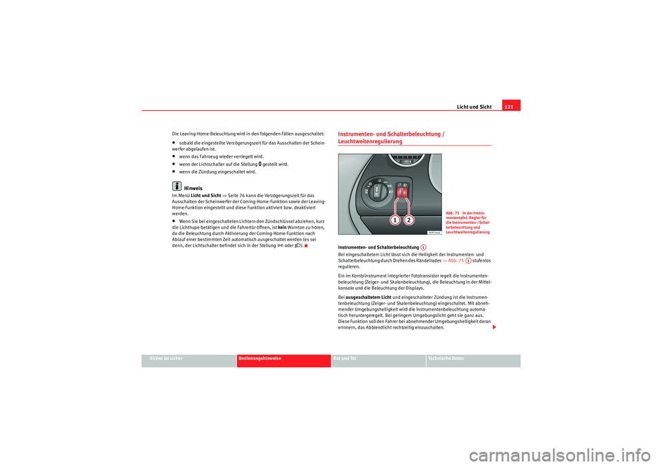 Seat Altea 2010 Betriebsanleitung (in German) Licht und Sicht121
Sicher ist sicher
Bedienungshinweise
Rat und Tat
Technische Daten
Die Leaving-Home-Beleuchtung wird in den folgenden Fällen ausgeschaltet:
•sobald die eingestellte Verzögerungsz Seat Altea 2010 Betriebsanleitung (in German) Licht und Sicht121
Sicher ist sicher
Bedienungshinweise
Rat und Tat
Technische Daten
Die Leaving-Home-Beleuchtung wird in den folgenden Fällen ausgeschaltet:
•sobald die eingestellte Verzögerungsz