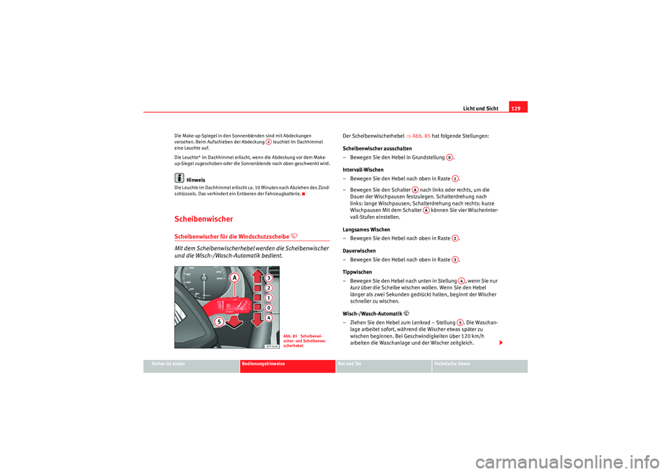 Seat Altea 2010 Betriebsanleitung (in German) Licht und Sicht129
Sicher ist sicher
Bedienungshinweise
Rat und Tat
Technische Daten
Die Make-up-Spiegel in den Sonnenblenden sind mit Abdeckungen
versehen. Beim Aufschieben der Abdeckung leuchtet Seat Altea 2010 Betriebsanleitung (in German) Licht und Sicht129
Sicher ist sicher
Bedienungshinweise
Rat und Tat
Technische Daten
Die Make-up-Spiegel in den Sonnenblenden sind mit Abdeckungen
versehen. Beim Aufschieben der Abdeckung leuchtet