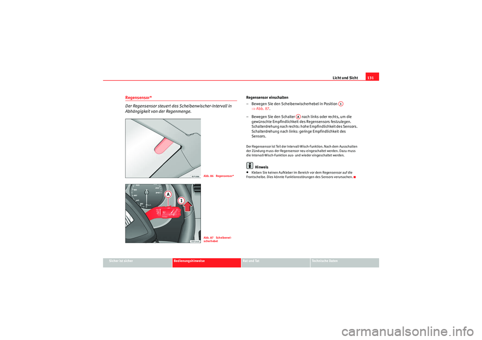 Seat Altea 2010 Betriebsanleitung (in German) Licht und Sicht131
Sicher ist sicher
Bedienungshinweise
Rat und Tat
Technische Daten
Regensensor*
Der Regensensor steuert das Scheibenwischer-Intervall in
Abhängigkeit von der Regenmenge.
Regensens Seat Altea 2010 Betriebsanleitung (in German) Licht und Sicht131
Sicher ist sicher
Bedienungshinweise
Rat und Tat
Technische Daten
Regensensor*
Der Regensensor steuert das Scheibenwischer-Intervall in
Abhängigkeit von der Regenmenge.
Regensens