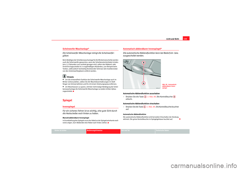 Seat Altea 2010 Betriebsanleitung (in German) Licht und Sicht133
Sicher ist sicher
Bedienungshinweise
Rat und Tat
Technische Daten
Scheinwerfer-Waschanlage*
Die Scheinwerfer-Waschanlage reinigt die Scheinwerfer-
gläser.Beim Betätigen der Schei Seat Altea 2010 Betriebsanleitung (in German) Licht und Sicht133
Sicher ist sicher
Bedienungshinweise
Rat und Tat
Technische Daten
Scheinwerfer-Waschanlage*
Die Scheinwerfer-Waschanlage reinigt die Scheinwerfer-
gläser.Beim Betätigen der Schei