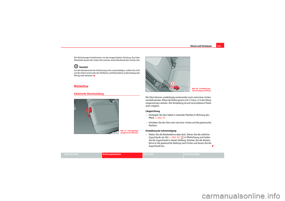 Seat Altea 2010 Betriebsanleitung (in German) Sitzen und Verstauen141
Sicher ist sicher
Bedienungshinweise
Rat und Tat
Technische Daten
Die Sitzheizungen funktionieren nur bei eingeschalteter Zündung. Das linke
Rändelrad steuert den linken Sit Seat Altea 2010 Betriebsanleitung (in German) Sitzen und Verstauen141
Sicher ist sicher
Bedienungshinweise
Rat und Tat
Technische Daten
Die Sitzheizungen funktionieren nur bei eingeschalteter Zündung. Das linke
Rändelrad steuert den linken Sit