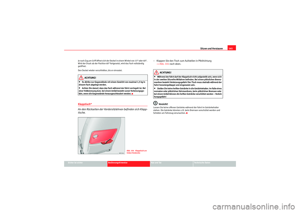 Seat Altea 2010 Betriebsanleitung (in German) Sitzen und Verstauen145
Sicher ist sicher
Bedienungshinweise
Rat und Tat
Technische Daten
Je nach Zug am Griff öffnet sich der Deckel in einem Winkel von 15° oder 60°.
Wird der Druck ab der Positi Seat Altea 2010 Betriebsanleitung (in German) Sitzen und Verstauen145
Sicher ist sicher
Bedienungshinweise
Rat und Tat
Technische Daten
Je nach Zug am Griff öffnet sich der Deckel in einem Winkel von 15° oder 60°.
Wird der Druck ab der Positi