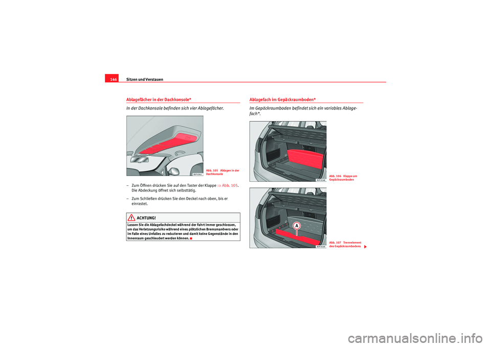 Seat Altea 2010 Betriebsanleitung (in German) Sitzen und Verstauen
146Ablagefächer in der Dachkonsole*
In der Dachkonsole befinden sich vier Ablagefächer.– Zum Öffnen drücken Sie auf den Taster der Klappe ⇒Abb. 105 .
Die Abdeckung öff Seat Altea 2010 Betriebsanleitung (in German) Sitzen und Verstauen
146Ablagefächer in der Dachkonsole*
In der Dachkonsole befinden sich vier Ablagefächer.– Zum Öffnen drücken Sie auf den Taster der Klappe ⇒Abb. 105 .
Die Abdeckung öff