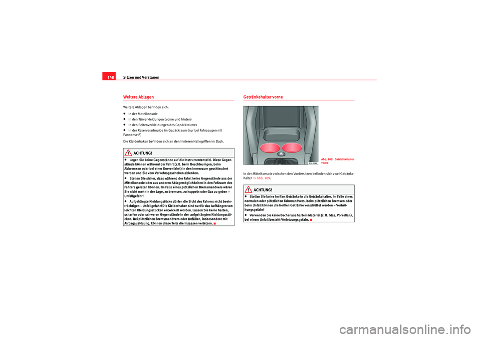 Seat Altea 2010 Betriebsanleitung (in German) Sitzen und Verstauen
148Weitere Ablagen Weitere Ablagen befinden sich:•In der Mittelkonsole•In den Türverkleidungen (vorne und hinten)•In den Seitenverkleidungen des Gepäckraumes•In der Rese Seat Altea 2010 Betriebsanleitung (in German) Sitzen und Verstauen
148Weitere Ablagen Weitere Ablagen befinden sich:•In der Mittelkonsole•In den Türverkleidungen (vorne und hinten)•In den Seitenverkleidungen des Gepäckraumes•In der Rese