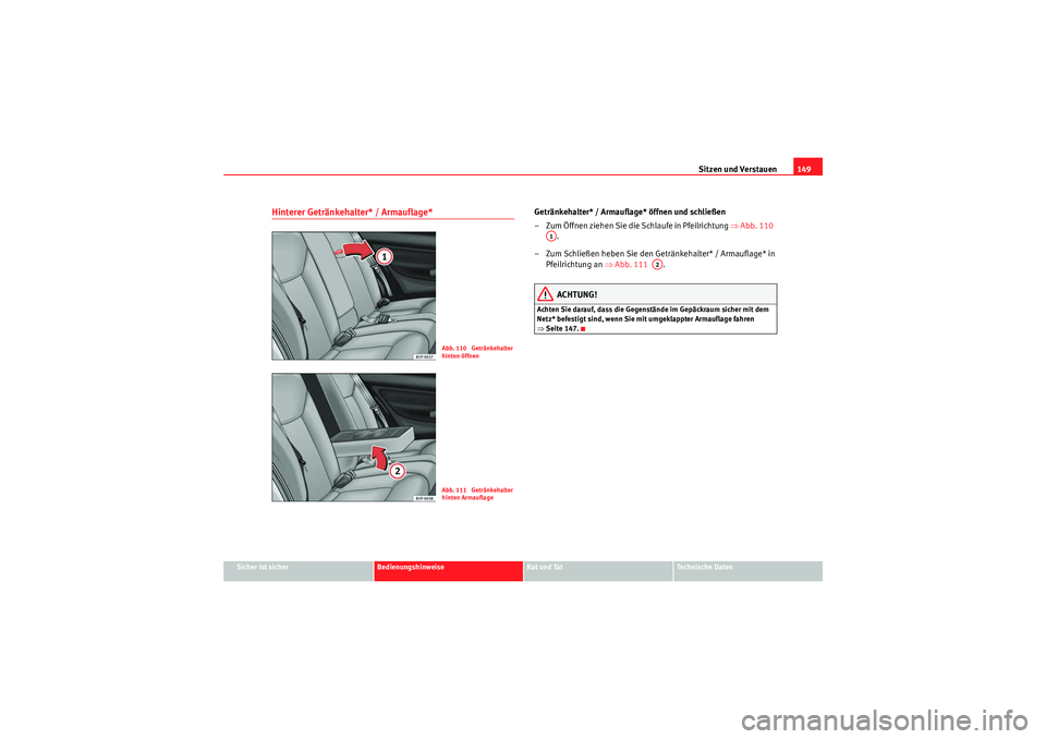 Seat Altea 2010 Betriebsanleitung (in German) Sitzen und Verstauen149
Sicher ist sicher
Bedienungshinweise
Rat und Tat
Technische Daten
Hinterer Getränkehalter* / Armauflage*
Getränkehalter* / Armauflage* öffnen und schließen
– Zum Öffnen Seat Altea 2010 Betriebsanleitung (in German) Sitzen und Verstauen149
Sicher ist sicher
Bedienungshinweise
Rat und Tat
Technische Daten
Hinterer Getränkehalter* / Armauflage*
Getränkehalter* / Armauflage* öffnen und schließen
– Zum Öffnen