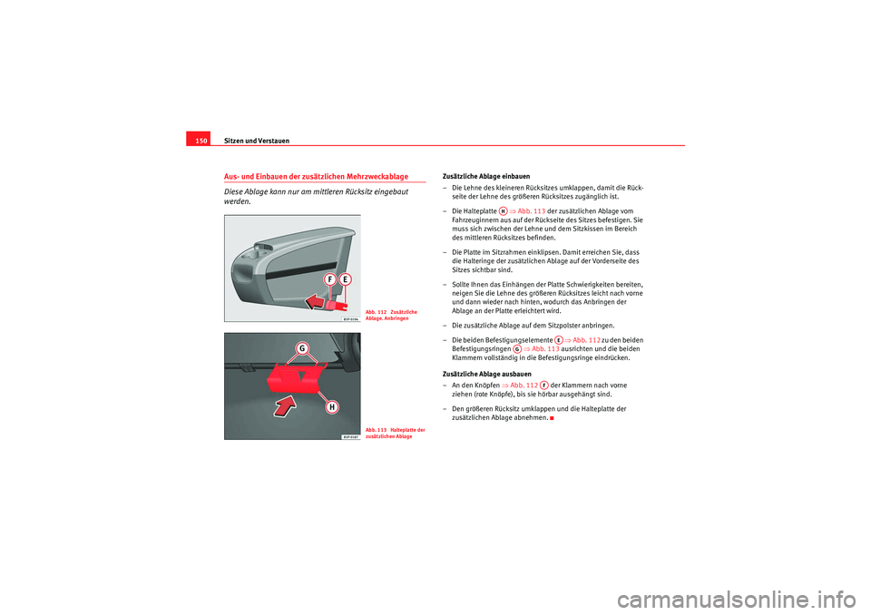 Seat Altea 2010 Betriebsanleitung (in German) Sitzen und Verstauen
150Aus- und Einbauen der zusätzlichen Mehrzweckablage
Diese Ablage kann nur am mittleren Rücksitz eingebaut
werden.
Zusätzliche Ablage einbauen
– Die Lehne des kleineren Rà Seat Altea 2010 Betriebsanleitung (in German) Sitzen und Verstauen
150Aus- und Einbauen der zusätzlichen Mehrzweckablage
Diese Ablage kann nur am mittleren Rücksitz eingebaut
werden.
Zusätzliche Ablage einbauen
– Die Lehne des kleineren RÃ