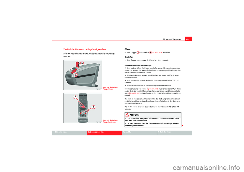 Seat Altea 2010 Betriebsanleitung (in German) Sitzen und Verstauen151
Sicher ist sicher
Bedienungshinweise
Rat und Tat
Technische Daten
Zusätzliche Mehrzweckablage*- Allgemeines
Diese Ablage kann nur am mittleren Rücksitz eingebaut
werden.
Ö Seat Altea 2010 Betriebsanleitung (in German) Sitzen und Verstauen151
Sicher ist sicher
Bedienungshinweise
Rat und Tat
Technische Daten
Zusätzliche Mehrzweckablage*- Allgemeines
Diese Ablage kann nur am mittleren Rücksitz eingebaut
werden.
Ö