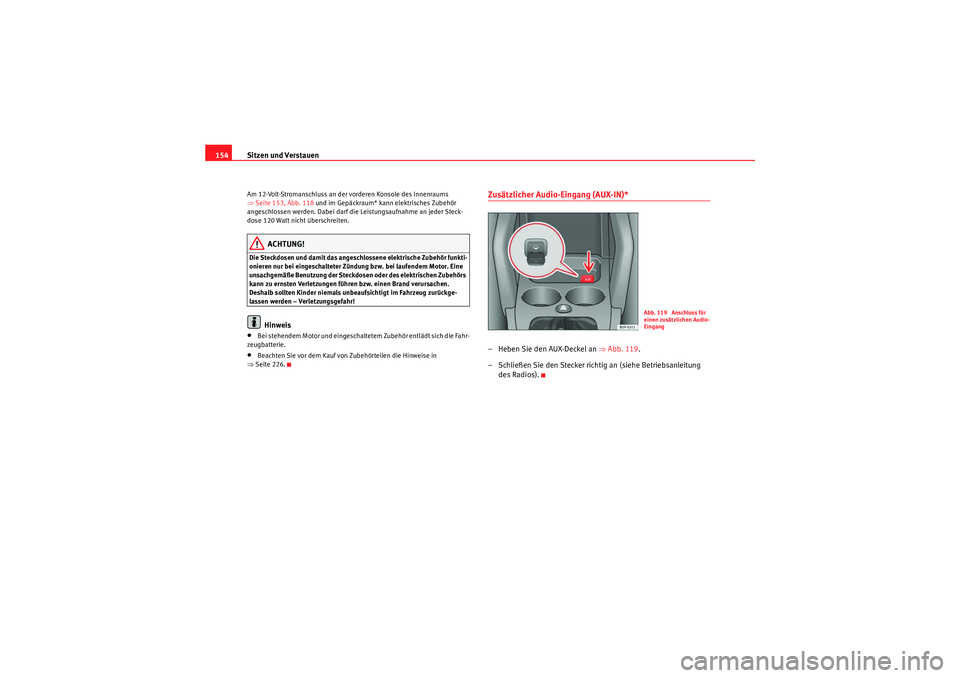 Seat Altea 2010 Betriebsanleitung (in German) Sitzen und Verstauen
154Am 12-Volt-Stromanschluss an der vorderen Konsole des Innenraums
⇒ Seite 153, Abb. 118 und im Gepäckraum* kann elektrisches Zubehör
angeschlossen werden. Dabei darf die Seat Altea 2010 Betriebsanleitung (in German) Sitzen und Verstauen
154Am 12-Volt-Stromanschluss an der vorderen Konsole des Innenraums
⇒ Seite 153, Abb. 118 und im Gepäckraum* kann elektrisches Zubehör
angeschlossen werden. Dabei darf die