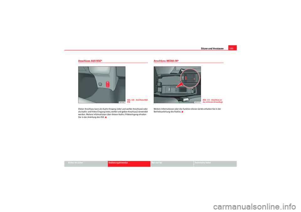 Seat Altea 2010 Betriebsanleitung (in German) Sitzen und Verstauen155
Sicher ist sicher
Bedienungshinweise
Rat und Tat
Technische Daten
Anschluss AUX RSE*Dieser Anschluss kann als Audio-Eingang (roter und weißer Anschluss) oder
als Audio- und V Seat Altea 2010 Betriebsanleitung (in German) Sitzen und Verstauen155
Sicher ist sicher
Bedienungshinweise
Rat und Tat
Technische Daten
Anschluss AUX RSE*Dieser Anschluss kann als Audio-Eingang (roter und weißer Anschluss) oder
als Audio- und V