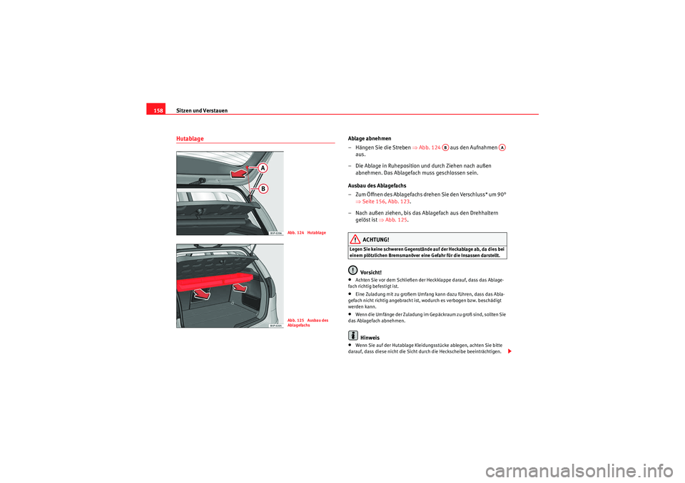 Seat Altea 2010 Betriebsanleitung (in German) Sitzen und Verstauen
158Hutablage
Ablage abnehmen
– Hängen Sie die Streben ⇒Abb. 124 aus den Aufnahmen
aus.
– Die Ablage in Ruheposition und durch Ziehen nach außen abnehmen. Das Ablag Seat Altea 2010 Betriebsanleitung (in German) Sitzen und Verstauen
158Hutablage
Ablage abnehmen
– Hängen Sie die Streben ⇒Abb. 124 aus den Aufnahmen
aus.
– Die Ablage in Ruheposition und durch Ziehen nach außen abnehmen. Das Ablag