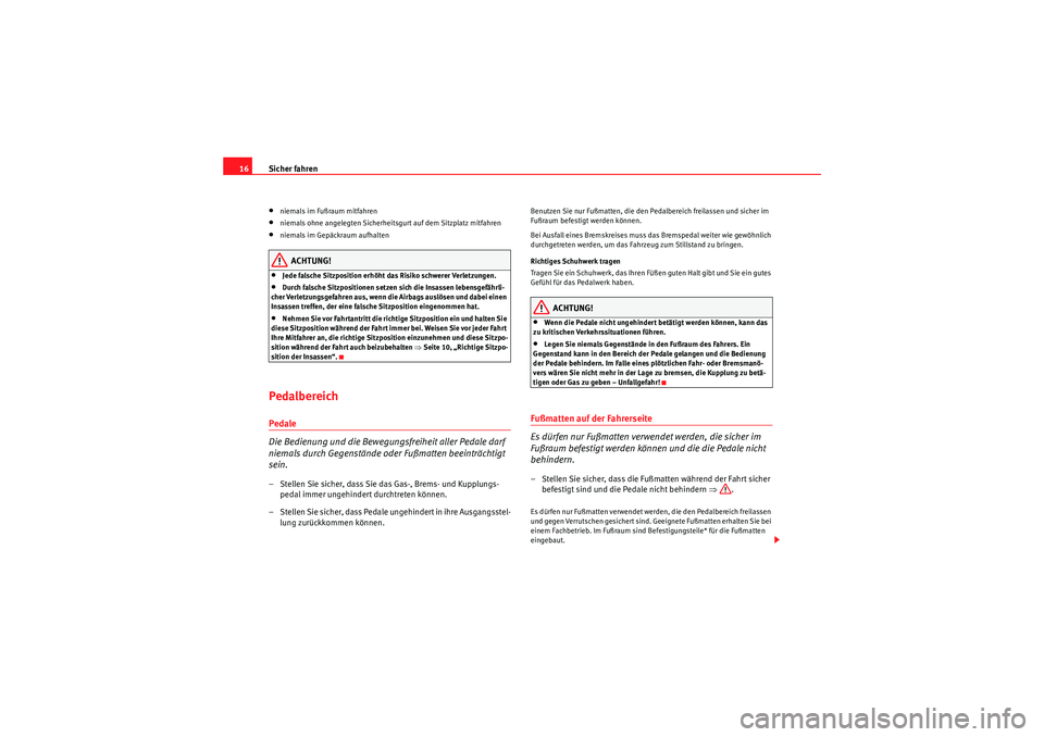 Seat Altea 2010  Betriebsanleitung (in German) Sicher fahren
16•niemals im Fußraum mitfahren•niemals ohne angelegten Sicherheitsgurt auf dem Sitzplatz mitfahren•niemals im Gepäckraum aufhaltenACHTUNG!
•Jede falsche Sitzposition erhöht d