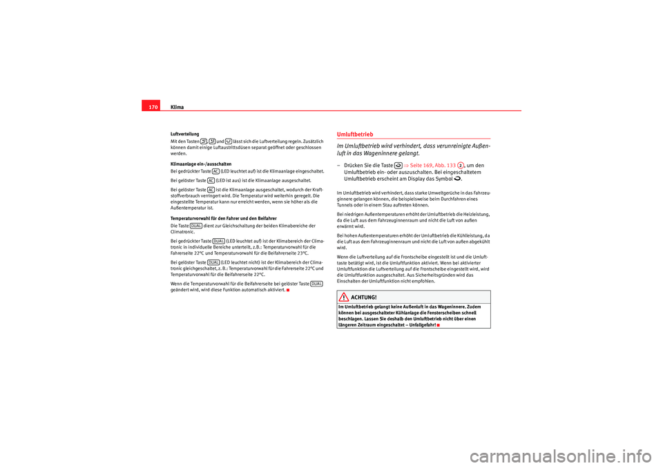 Seat Altea 2010 Betriebsanleitung (in German) Klima
170Luftverteilung
Mit den Tasten , und lässt sich die Luftverteilung regeln. Zusätzlich
können damit einige Luftaustrittsdüsen separat geöffnet oder geschlossen
werden.
Klimaanlage e Seat Altea 2010 Betriebsanleitung (in German) Klima
170Luftverteilung
Mit den Tasten , und lässt sich die Luftverteilung regeln. Zusätzlich
können damit einige Luftaustrittsdüsen separat geöffnet oder geschlossen
werden.
Klimaanlage e