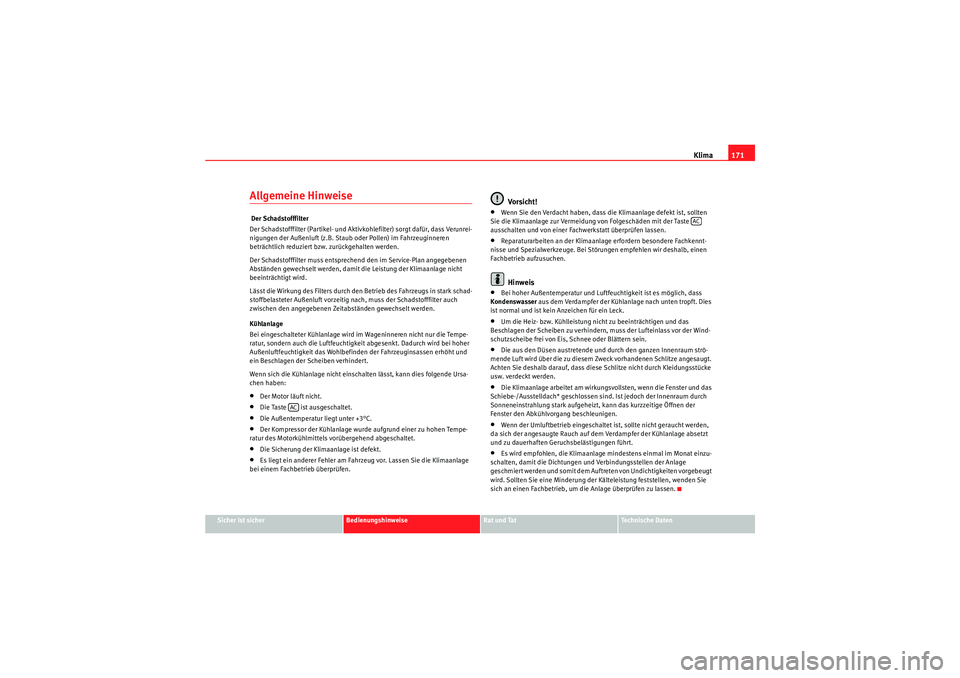Seat Altea 2010 Betriebsanleitung (in German) Klima171
Sicher ist sicher
Bedienungshinweise
Rat und Tat
Technische Daten
Allgemeine Hinweise Der Schadstofffilter
Der Schadstofffilter (Partikel- und Aktivkohlefilter) sorgt dafür, dass Verunrei-
Seat Altea 2010 Betriebsanleitung (in German) Klima171
Sicher ist sicher
Bedienungshinweise
Rat und Tat
Technische Daten
Allgemeine Hinweise Der Schadstofffilter
Der Schadstofffilter (Partikel- und Aktivkohlefilter) sorgt dafür, dass Verunrei-