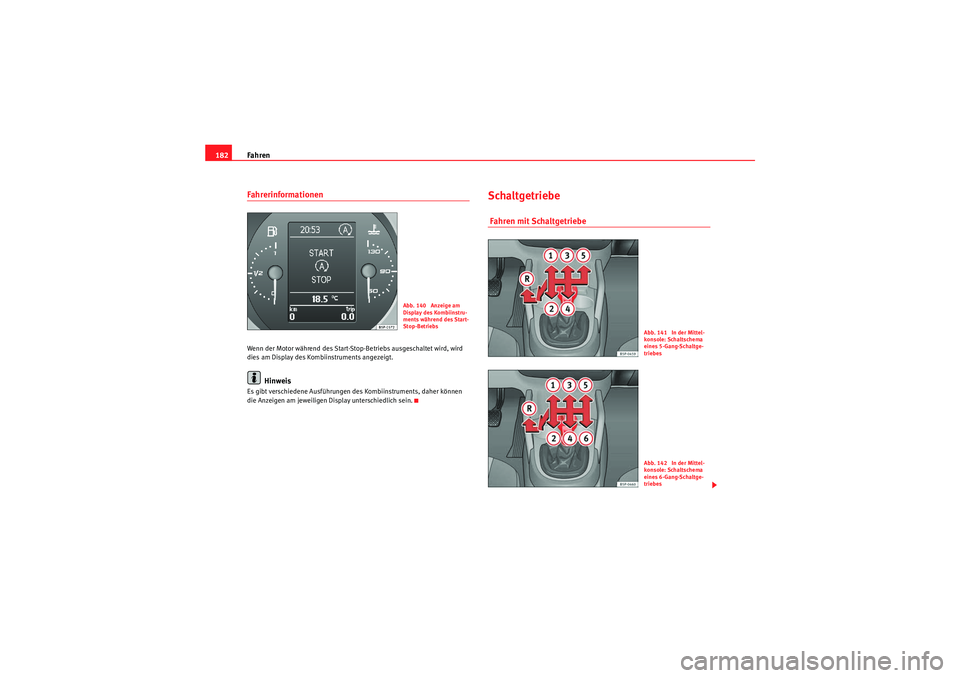 Seat Altea 2010 Betriebsanleitung (in German) Fahren
182FahrerinformationenWenn der Motor während des Start-Stop-Betriebs ausgeschaltet wird, wird
dies am Display des Kombiinstruments angezeigt.
Hinweis
Es gibt verschiedene Ausführungen des Ko Seat Altea 2010 Betriebsanleitung (in German) Fahren
182FahrerinformationenWenn der Motor während des Start-Stop-Betriebs ausgeschaltet wird, wird
dies am Display des Kombiinstruments angezeigt.
Hinweis
Es gibt verschiedene Ausführungen des Ko