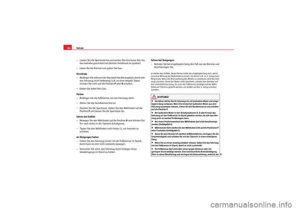 Seat Altea 2010 Betriebsanleitung (in German) Fahren
186
– Lassen Sie die Sperrtaste los und warten Sie eine kurze Zeit, bis das Getriebe geschaltet hat (leichter Schaltruck ist spürbar).
– Lösen Sie die Bremse und geben Sie Gas.
Kurzstopp
Seat Altea 2010 Betriebsanleitung (in German) Fahren
186
– Lassen Sie die Sperrtaste los und warten Sie eine kurze Zeit, bis das Getriebe geschaltet hat (leichter Schaltruck ist spürbar).
– Lösen Sie die Bremse und geben Sie Gas.
Kurzstopp