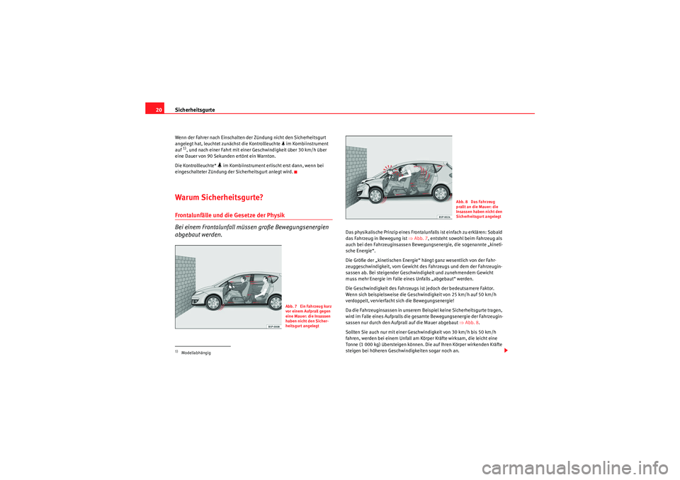 Seat Altea 2010 Betriebsanleitung (in German) Sicherheitsgurte
20Wenn der Fahrer nach Einschalten der Zündung nicht den Sicherheitsgurt
angelegt hat, leuchtet zunächst die Kontrollleuchte im Kombiinstrument
auf 1), und nach einer Fahrt m Seat Altea 2010 Betriebsanleitung (in German) Sicherheitsgurte
20Wenn der Fahrer nach Einschalten der Zündung nicht den Sicherheitsgurt
angelegt hat, leuchtet zunächst die Kontrollleuchte im Kombiinstrument
auf 1), und nach einer Fahrt m