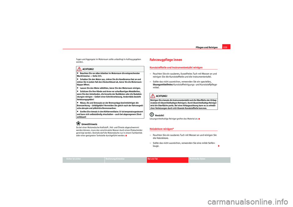 Seat Altea 2010  Betriebsanleitung (in German) Pflegen und Reinigen223
Sicher ist sicher
Bedienungshinweise
Rat und Tat
Technische Daten
Fugen und Aggregate im Motorraum sollte unbedingt in Auftrag gegeben 
werden.
ACHTUNG!
•Beachten Sie vor all