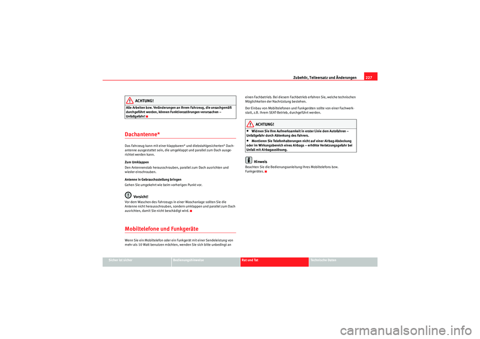 Seat Altea 2010  Betriebsanleitung (in German) Zubehör, Teileersatz und Änderungen227
Sicher ist sicher
Bedienungshinweise
Rat und Tat
Technische Daten
ACHTUNG!
Alle Arbeiten bzw. Veränderungen an Ihrem Fahrzeug, die unsachgemäß 
durchgeführ