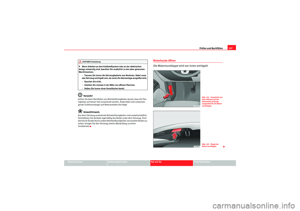 Seat Altea 2010  Betriebsanleitung (in German) Prüfen und Nachfüllen237
Sicher ist sicher
Bedienungshinweise
Rat und Tat
Technische Daten
•Wenn Arbeiten an dem Kraftstoffsystem oder an der elektrischen 
Anlage notwendig sind, beachten Sie zus