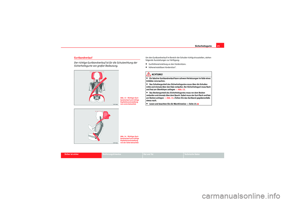 Seat Altea 2010 Betriebsanleitung (in German) Sicherheitsgurte25
Sicher ist sicher
Bedienungshinweise
Rat und Tat
Technische Daten
Gurtbandverlauf
Der richtige Gurtbandverlauf ist für die Schutzwirkung der
Sicherheitsgurte von großer Bedeutung Seat Altea 2010 Betriebsanleitung (in German) Sicherheitsgurte25
Sicher ist sicher
Bedienungshinweise
Rat und Tat
Technische Daten
Gurtbandverlauf
Der richtige Gurtbandverlauf ist für die Schutzwirkung der
Sicherheitsgurte von großer Bedeutung