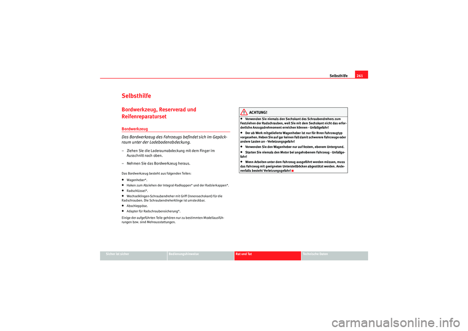 Seat Altea 2010  Betriebsanleitung (in German) Selbsthilfe261
Sicher ist sicher
Bedienungshinweise
Rat und Tat
Technische Daten
SelbsthilfeBordwerkzeug, Reserverad und 
ReifenreparatursetBordwerkzeug 
Das Bordwerkzeug des Fahrzeugs befindet sich i