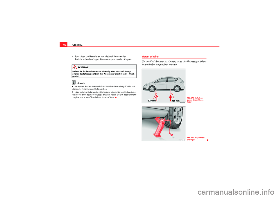 Seat Altea 2010  Betriebsanleitung (in German) Selbsthilfe
266
– Zum Lösen und Festziehen von diebstahlhemmenden Radschrauben benötigen Sie den entsprechenden Adapter.
ACHTUNG!
Lockern Sie die Radschrauben nur ein wenig (etwa eine Umdrehung), 