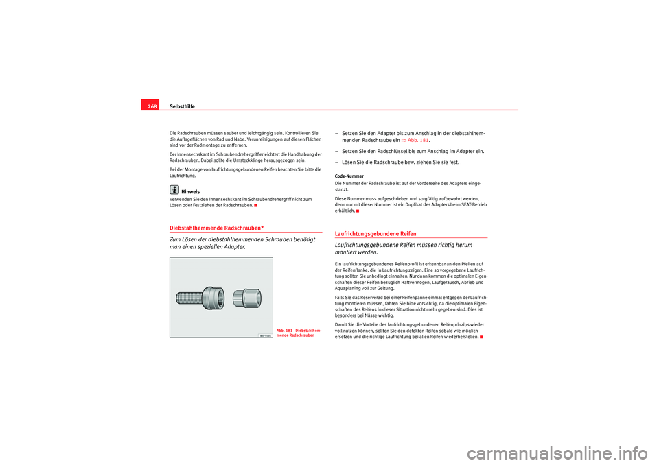Seat Altea 2010  Betriebsanleitung (in German) Selbsthilfe
268Die Radschrauben müssen sauber und leichtgängig sein. Kontrollieren Sie 
die Auflageflächen von Rad und Nabe. Verunreinigungen auf diesen Flächen 
sind vor der Radmontage zu entfern