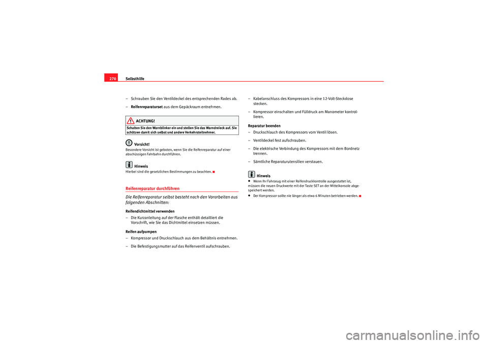 Seat Altea 2010 Betriebsanleitung (in German) Selbsthilfe
270
– Schrauben Sie den Ventildeckel des entsprechenden Rades ab.
–Reifenreparaturset aus dem Gepäckraum entnehmen.
ACHTUNG!
Schalten Sie den Warnblinker ein und stellen Sie das Warn Seat Altea 2010 Betriebsanleitung (in German) Selbsthilfe
270
– Schrauben Sie den Ventildeckel des entsprechenden Rades ab.
–Reifenreparaturset aus dem Gepäckraum entnehmen.
ACHTUNG!
Schalten Sie den Warnblinker ein und stellen Sie das Warn